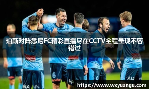 珀斯对阵悉尼FC精彩直播尽在CCTV全程呈现不容错过