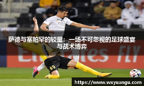 萨德与塞帕罕的较量：一场不可忽视的足球盛宴与战术博弈
