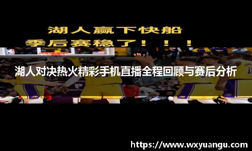 湖人对决热火精彩手机直播全程回顾与赛后分析